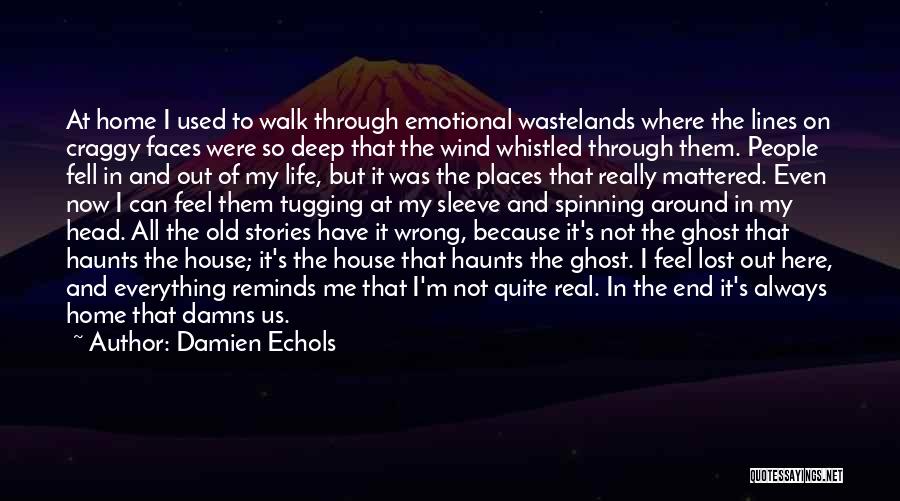 Damien Echols Quotes: At Home I Used To Walk Through Emotional Wastelands Where The Lines On Craggy Faces Were So Deep That The