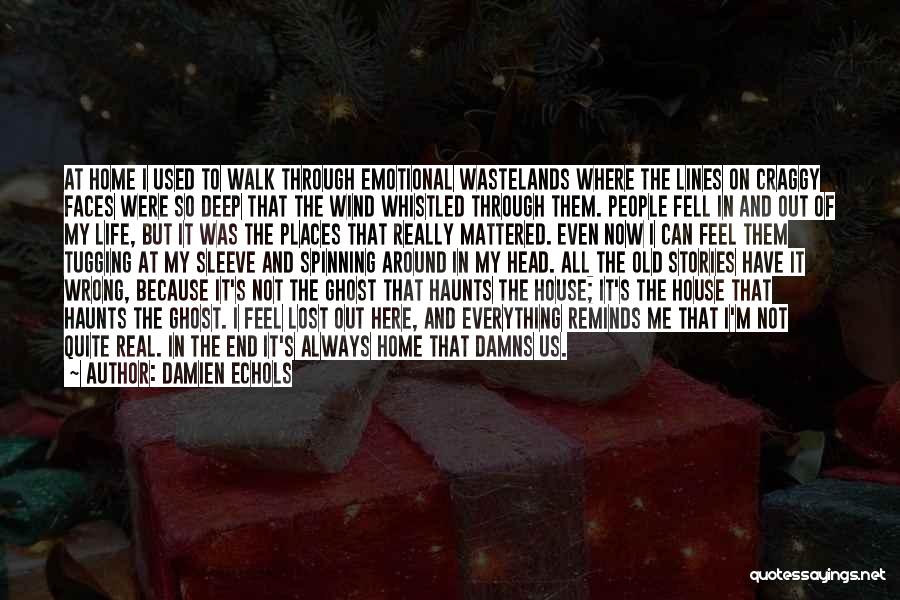 Damien Echols Quotes: At Home I Used To Walk Through Emotional Wastelands Where The Lines On Craggy Faces Were So Deep That The