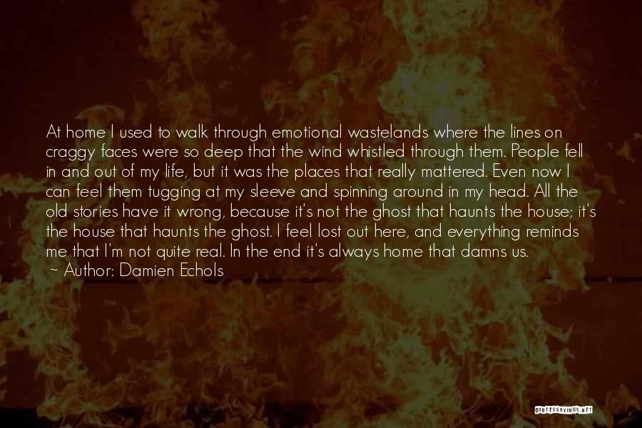 Damien Echols Quotes: At Home I Used To Walk Through Emotional Wastelands Where The Lines On Craggy Faces Were So Deep That The
