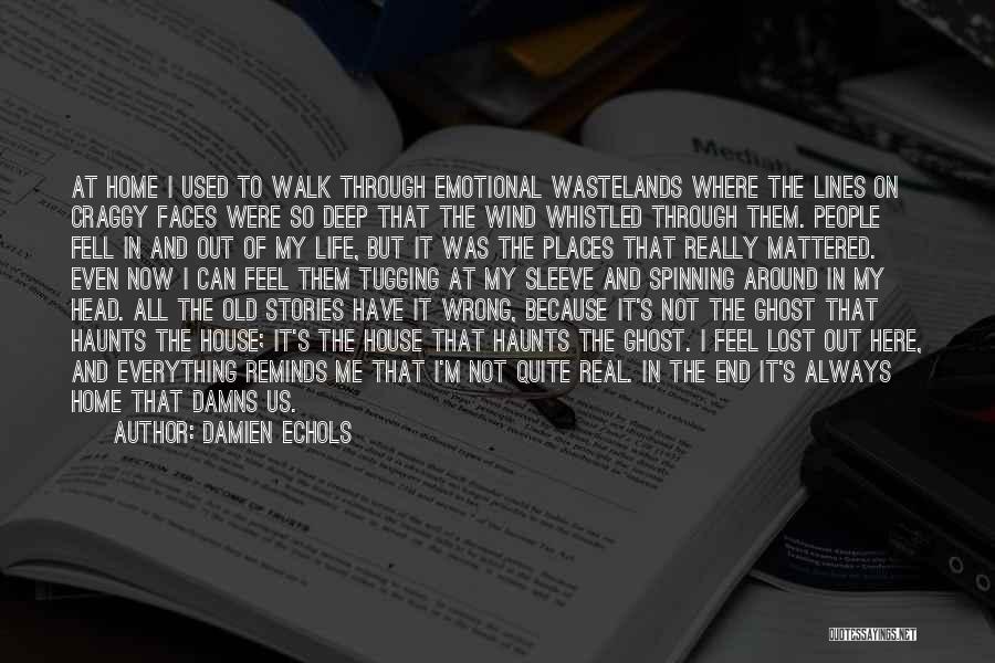 Damien Echols Quotes: At Home I Used To Walk Through Emotional Wastelands Where The Lines On Craggy Faces Were So Deep That The