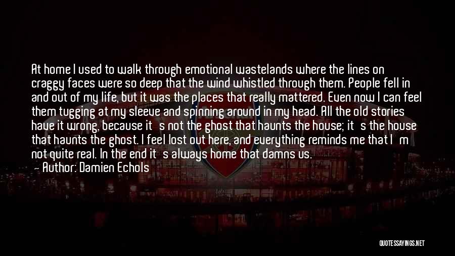 Damien Echols Quotes: At Home I Used To Walk Through Emotional Wastelands Where The Lines On Craggy Faces Were So Deep That The