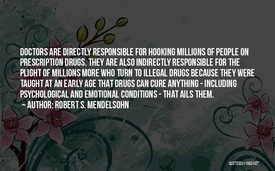 Robert S. Mendelsohn Quotes: Doctors Are Directly Responsible For Hooking Millions Of People On Prescription Drugs. They Are Also Indirectly Responsible For The Plight