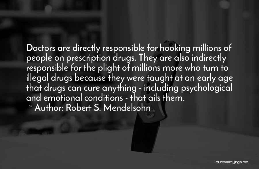 Robert S. Mendelsohn Quotes: Doctors Are Directly Responsible For Hooking Millions Of People On Prescription Drugs. They Are Also Indirectly Responsible For The Plight