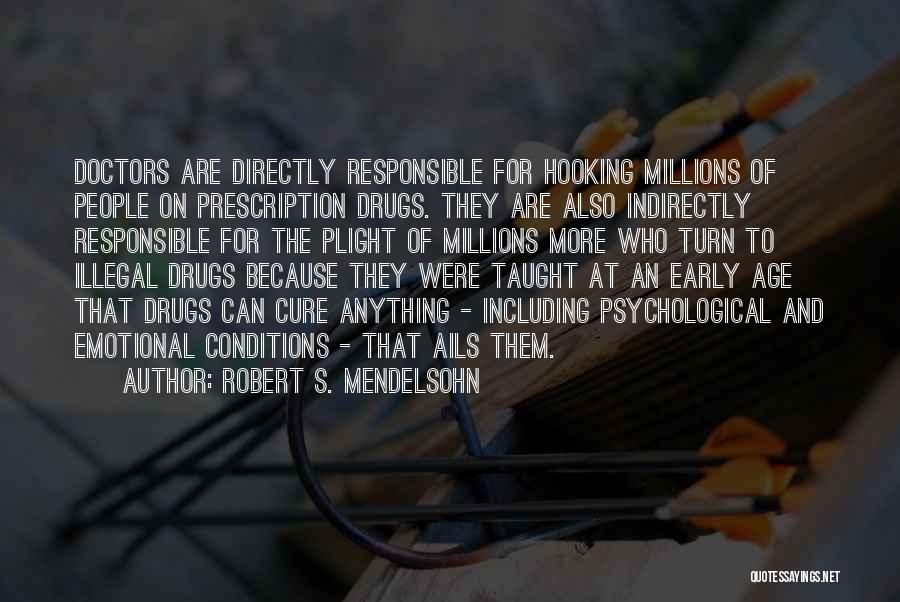 Robert S. Mendelsohn Quotes: Doctors Are Directly Responsible For Hooking Millions Of People On Prescription Drugs. They Are Also Indirectly Responsible For The Plight