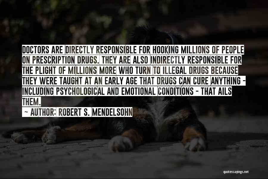 Robert S. Mendelsohn Quotes: Doctors Are Directly Responsible For Hooking Millions Of People On Prescription Drugs. They Are Also Indirectly Responsible For The Plight