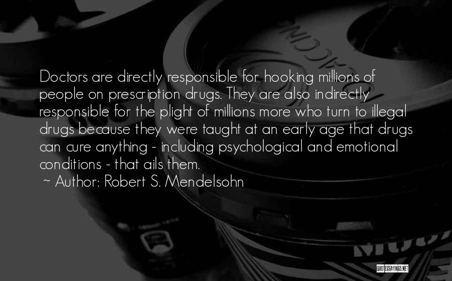 Robert S. Mendelsohn Quotes: Doctors Are Directly Responsible For Hooking Millions Of People On Prescription Drugs. They Are Also Indirectly Responsible For The Plight