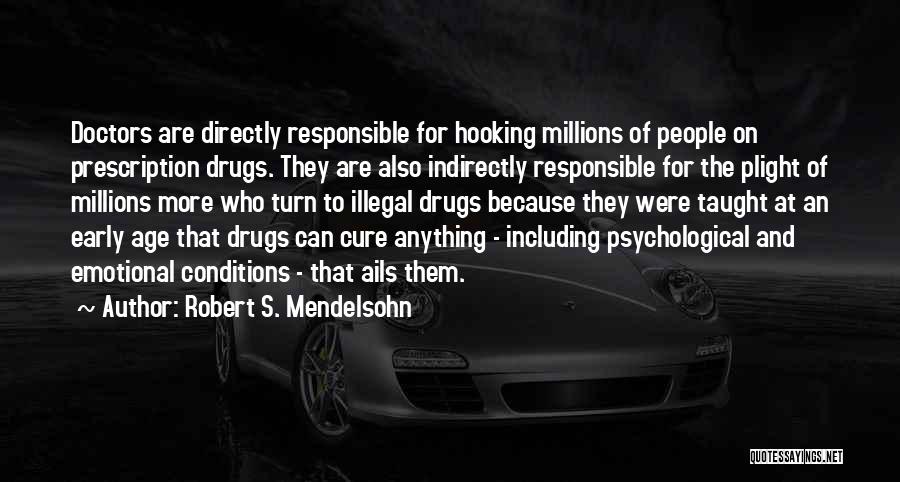 Robert S. Mendelsohn Quotes: Doctors Are Directly Responsible For Hooking Millions Of People On Prescription Drugs. They Are Also Indirectly Responsible For The Plight