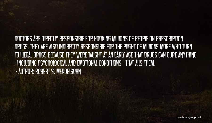 Robert S. Mendelsohn Quotes: Doctors Are Directly Responsible For Hooking Millions Of People On Prescription Drugs. They Are Also Indirectly Responsible For The Plight