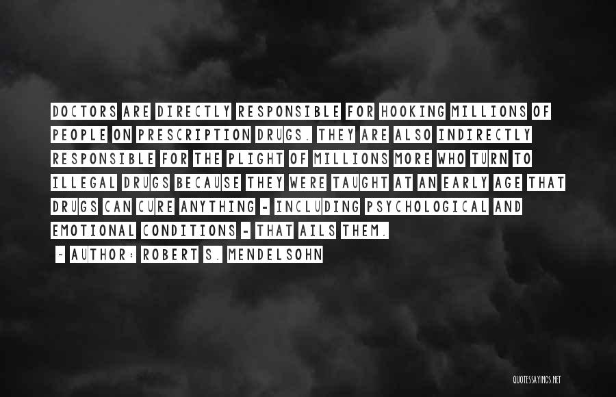 Robert S. Mendelsohn Quotes: Doctors Are Directly Responsible For Hooking Millions Of People On Prescription Drugs. They Are Also Indirectly Responsible For The Plight