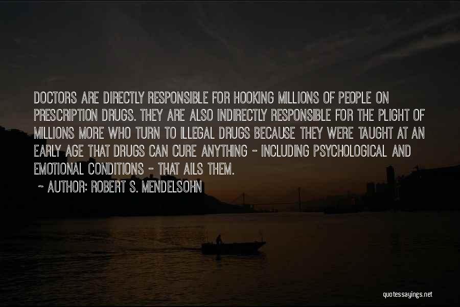 Robert S. Mendelsohn Quotes: Doctors Are Directly Responsible For Hooking Millions Of People On Prescription Drugs. They Are Also Indirectly Responsible For The Plight