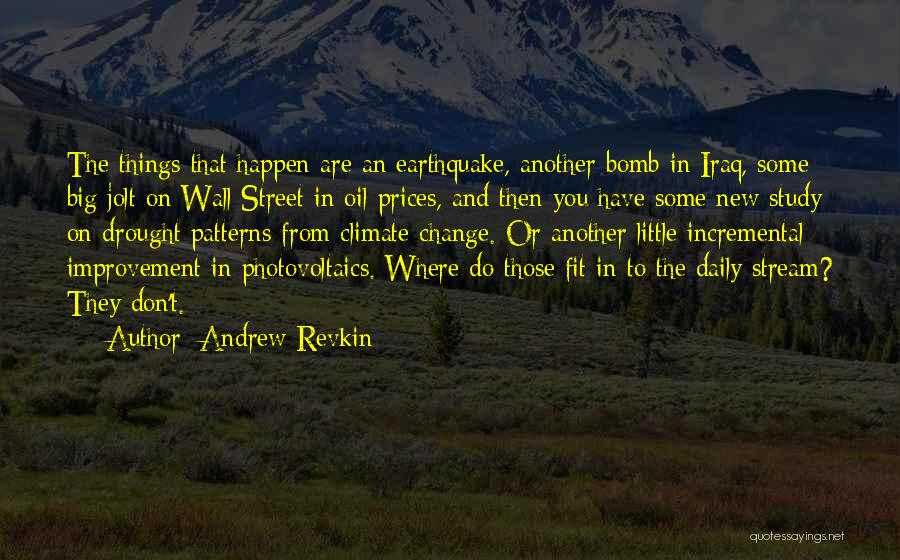 Andrew Revkin Quotes: The Things That Happen Are An Earthquake, Another Bomb In Iraq, Some Big Jolt On Wall Street In Oil Prices,