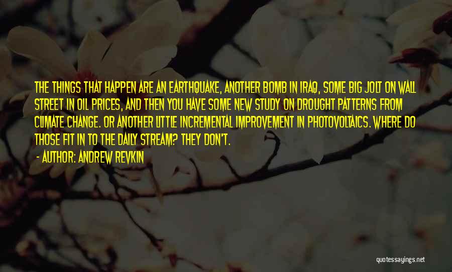 Andrew Revkin Quotes: The Things That Happen Are An Earthquake, Another Bomb In Iraq, Some Big Jolt On Wall Street In Oil Prices,