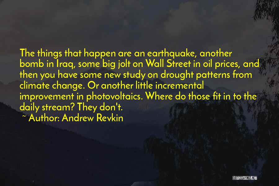 Andrew Revkin Quotes: The Things That Happen Are An Earthquake, Another Bomb In Iraq, Some Big Jolt On Wall Street In Oil Prices,