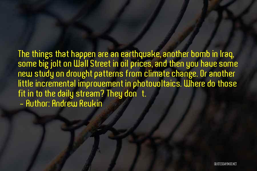 Andrew Revkin Quotes: The Things That Happen Are An Earthquake, Another Bomb In Iraq, Some Big Jolt On Wall Street In Oil Prices,