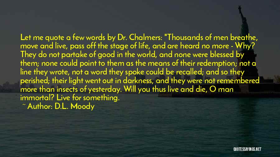 D.L. Moody Quotes: Let Me Quote A Few Words By Dr. Chalmers: Thousands Of Men Breathe, Move And Live, Pass Off The Stage