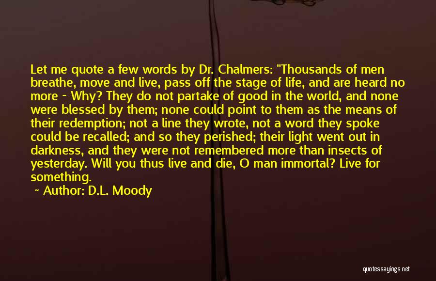 D.L. Moody Quotes: Let Me Quote A Few Words By Dr. Chalmers: Thousands Of Men Breathe, Move And Live, Pass Off The Stage