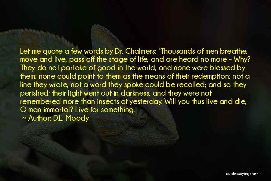 D.L. Moody Quotes: Let Me Quote A Few Words By Dr. Chalmers: Thousands Of Men Breathe, Move And Live, Pass Off The Stage