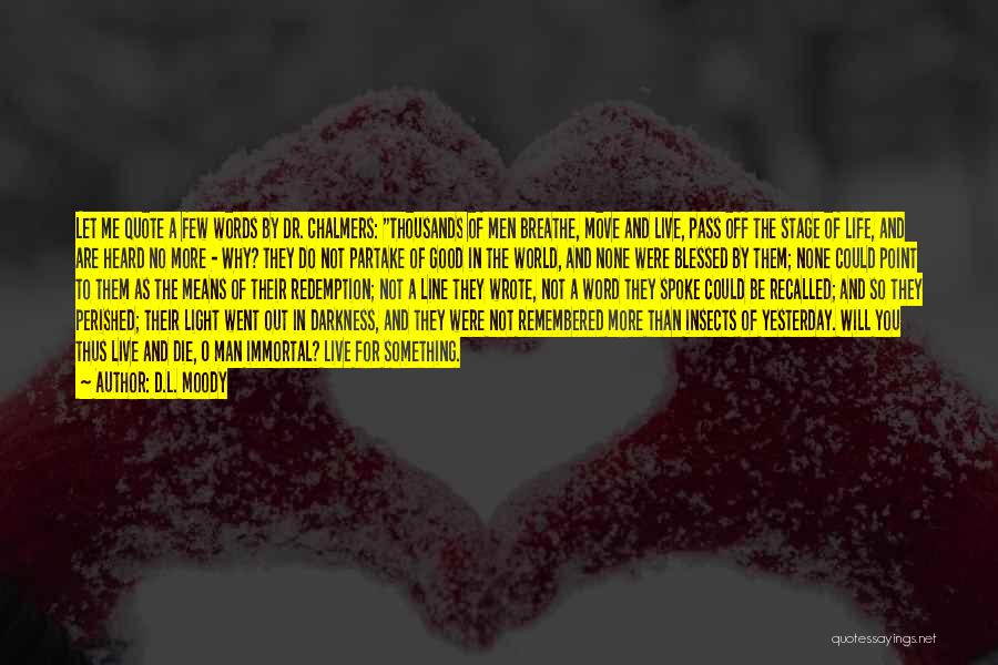 D.L. Moody Quotes: Let Me Quote A Few Words By Dr. Chalmers: Thousands Of Men Breathe, Move And Live, Pass Off The Stage