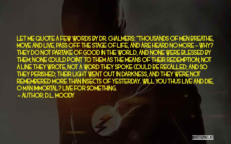 D.L. Moody Quotes: Let Me Quote A Few Words By Dr. Chalmers: Thousands Of Men Breathe, Move And Live, Pass Off The Stage