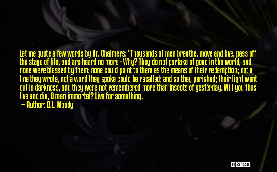 D.L. Moody Quotes: Let Me Quote A Few Words By Dr. Chalmers: Thousands Of Men Breathe, Move And Live, Pass Off The Stage