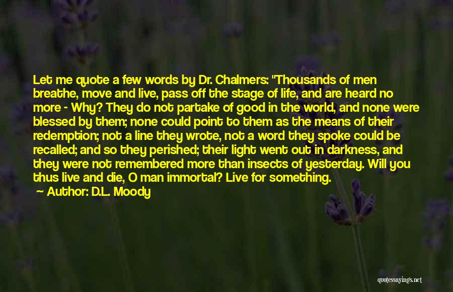 D.L. Moody Quotes: Let Me Quote A Few Words By Dr. Chalmers: Thousands Of Men Breathe, Move And Live, Pass Off The Stage