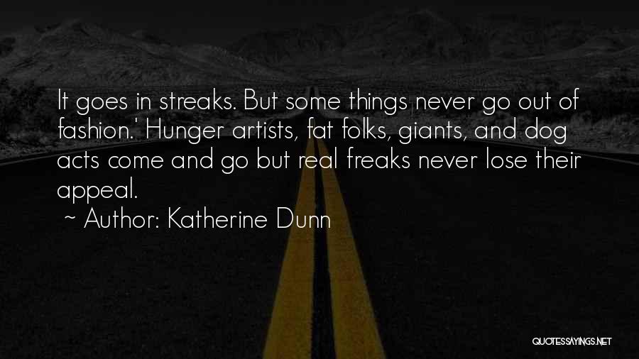 Katherine Dunn Quotes: It Goes In Streaks. But Some Things Never Go Out Of Fashion.' Hunger Artists, Fat Folks, Giants, And Dog Acts