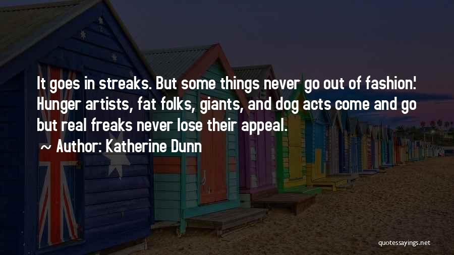 Katherine Dunn Quotes: It Goes In Streaks. But Some Things Never Go Out Of Fashion.' Hunger Artists, Fat Folks, Giants, And Dog Acts