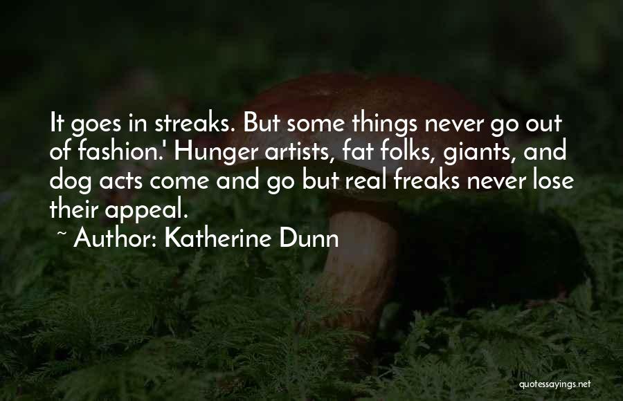 Katherine Dunn Quotes: It Goes In Streaks. But Some Things Never Go Out Of Fashion.' Hunger Artists, Fat Folks, Giants, And Dog Acts