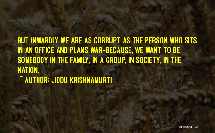 Jiddu Krishnamurti Quotes: But Inwardly We Are As Corrupt As The Person Who Sits In An Office And Plans War-because, We Want To
