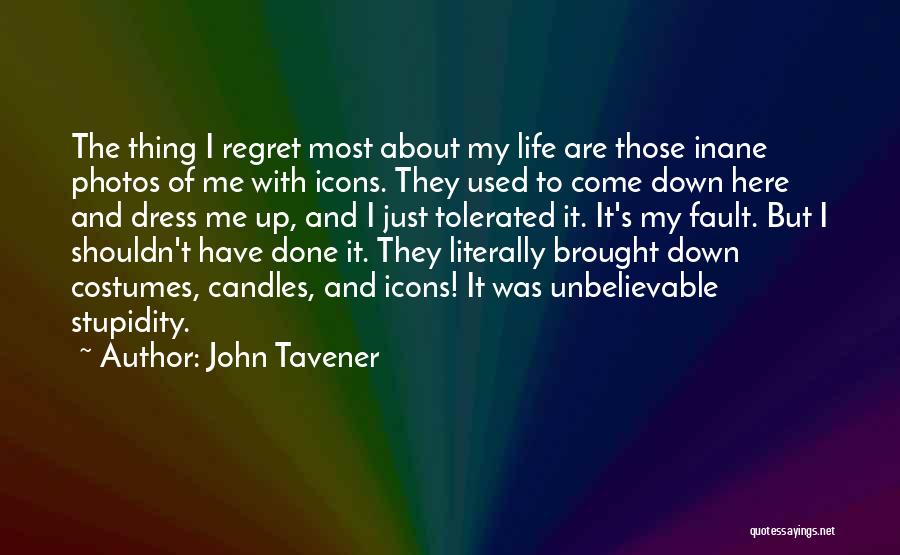 John Tavener Quotes: The Thing I Regret Most About My Life Are Those Inane Photos Of Me With Icons. They Used To Come