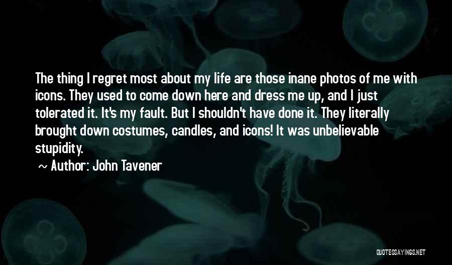 John Tavener Quotes: The Thing I Regret Most About My Life Are Those Inane Photos Of Me With Icons. They Used To Come