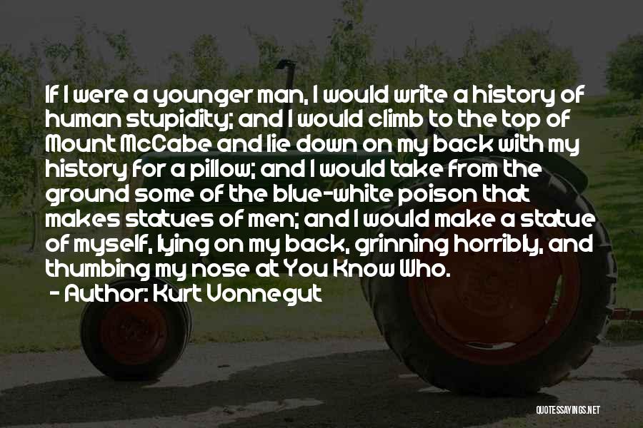 Kurt Vonnegut Quotes: If I Were A Younger Man, I Would Write A History Of Human Stupidity; And I Would Climb To The