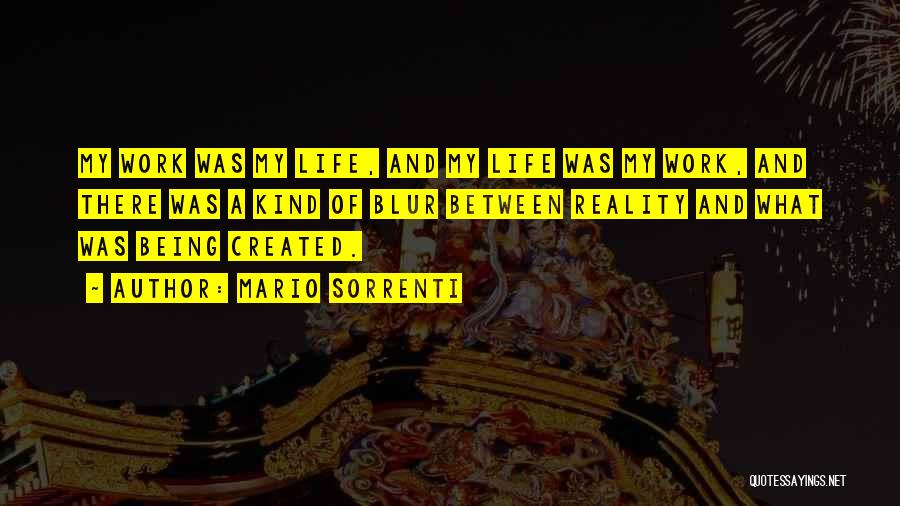 Mario Sorrenti Quotes: My Work Was My Life, And My Life Was My Work, And There Was A Kind Of Blur Between Reality