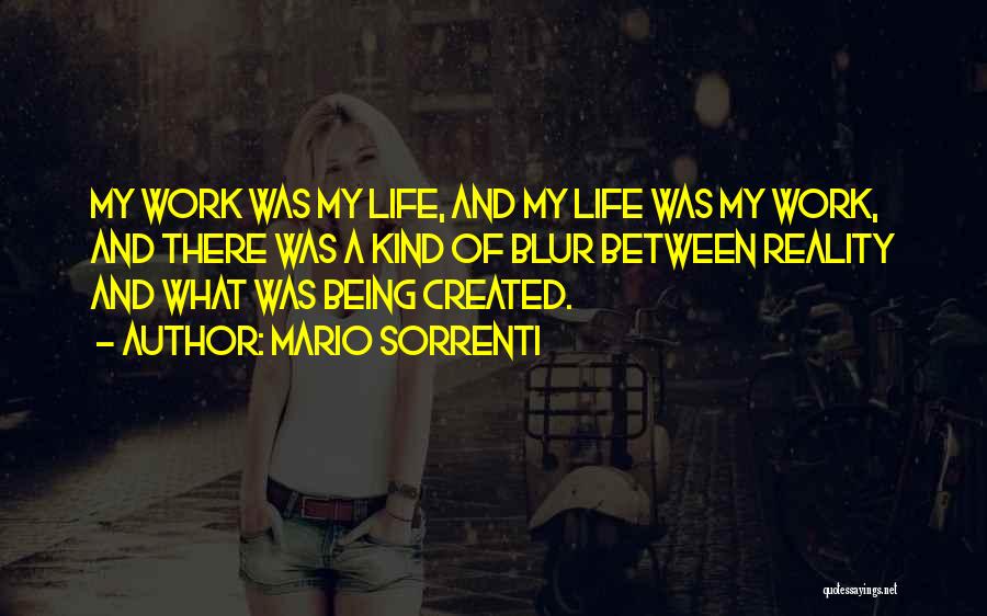 Mario Sorrenti Quotes: My Work Was My Life, And My Life Was My Work, And There Was A Kind Of Blur Between Reality