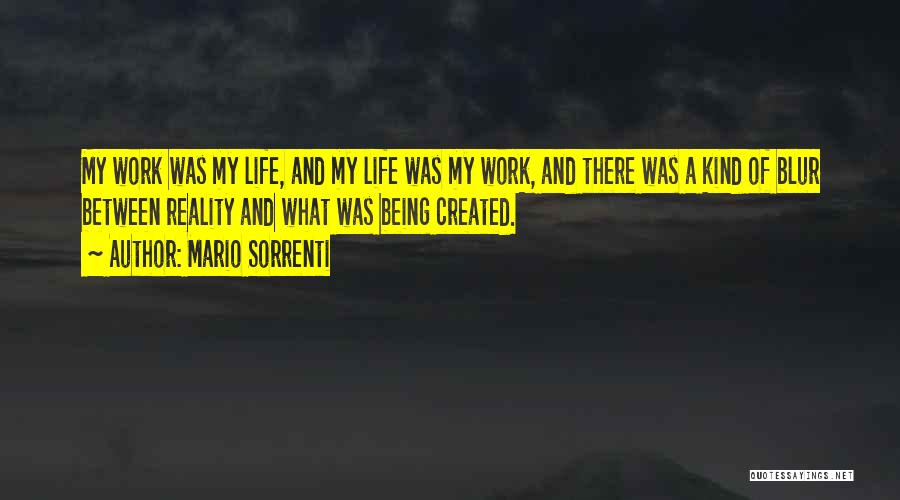 Mario Sorrenti Quotes: My Work Was My Life, And My Life Was My Work, And There Was A Kind Of Blur Between Reality