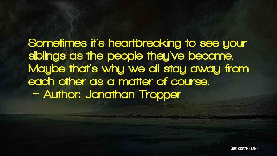 Jonathan Tropper Quotes: Sometimes It's Heartbreaking To See Your Siblings As The People They've Become. Maybe That's Why We All Stay Away From