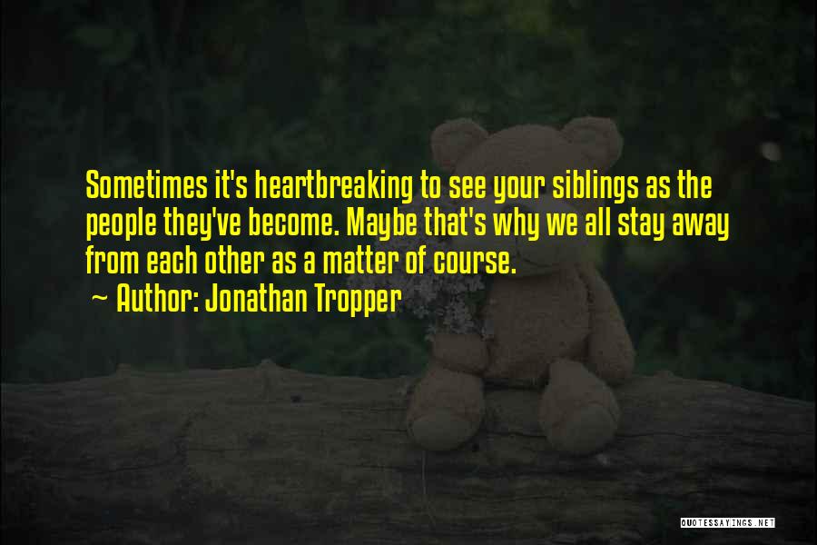 Jonathan Tropper Quotes: Sometimes It's Heartbreaking To See Your Siblings As The People They've Become. Maybe That's Why We All Stay Away From