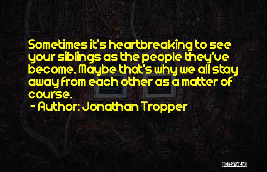 Jonathan Tropper Quotes: Sometimes It's Heartbreaking To See Your Siblings As The People They've Become. Maybe That's Why We All Stay Away From