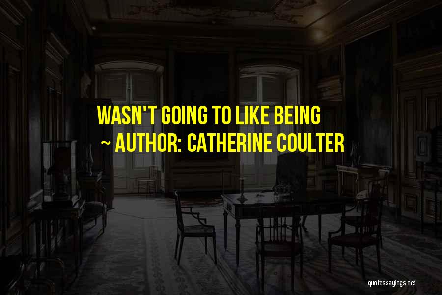 Catherine Coulter Quotes: Wasn't Going To Like Being