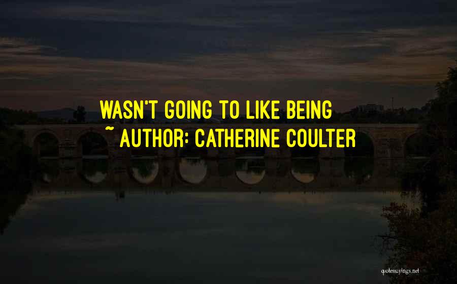 Catherine Coulter Quotes: Wasn't Going To Like Being