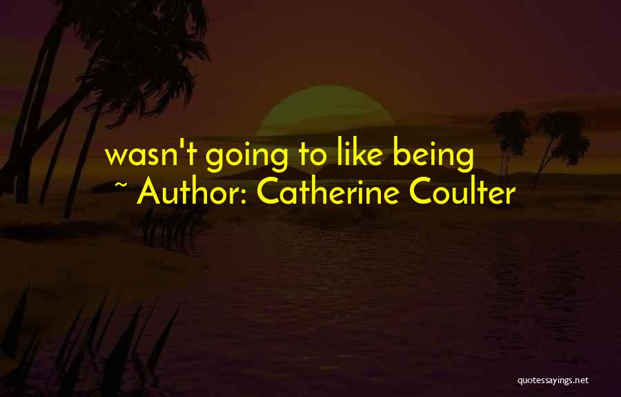 Catherine Coulter Quotes: Wasn't Going To Like Being