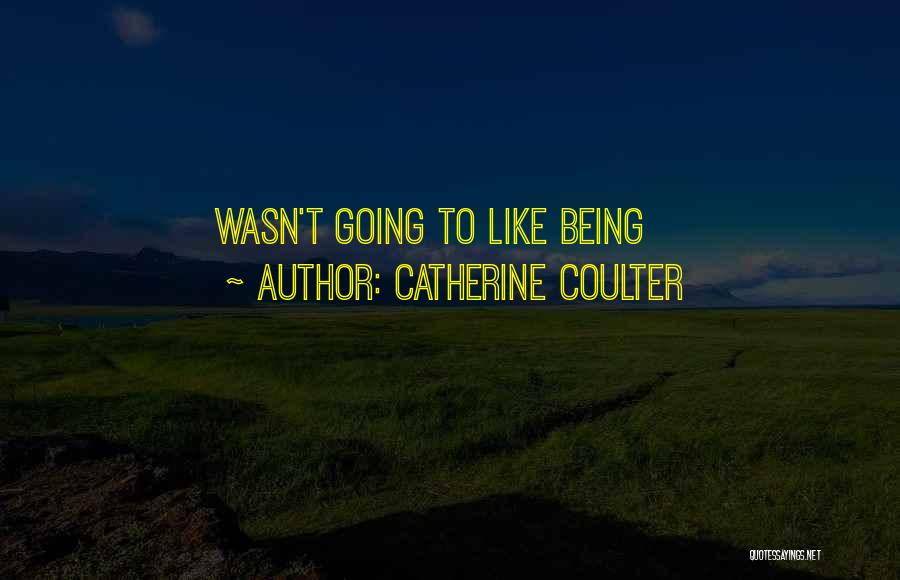Catherine Coulter Quotes: Wasn't Going To Like Being