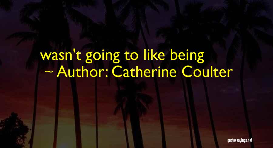 Catherine Coulter Quotes: Wasn't Going To Like Being