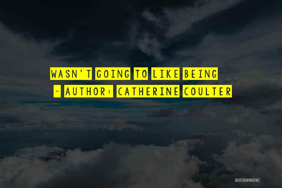 Catherine Coulter Quotes: Wasn't Going To Like Being