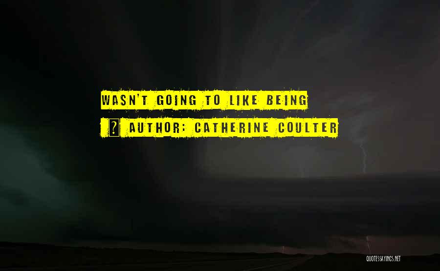 Catherine Coulter Quotes: Wasn't Going To Like Being