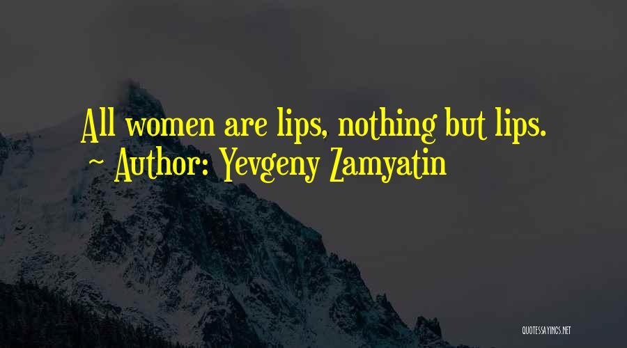 Yevgeny Zamyatin Quotes: All Women Are Lips, Nothing But Lips.