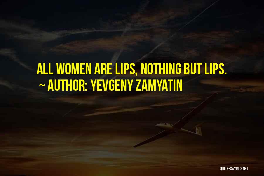 Yevgeny Zamyatin Quotes: All Women Are Lips, Nothing But Lips.