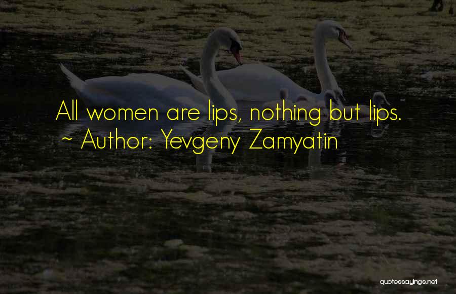 Yevgeny Zamyatin Quotes: All Women Are Lips, Nothing But Lips.