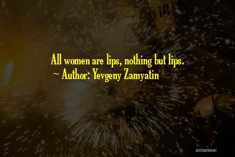 Yevgeny Zamyatin Quotes: All Women Are Lips, Nothing But Lips.
