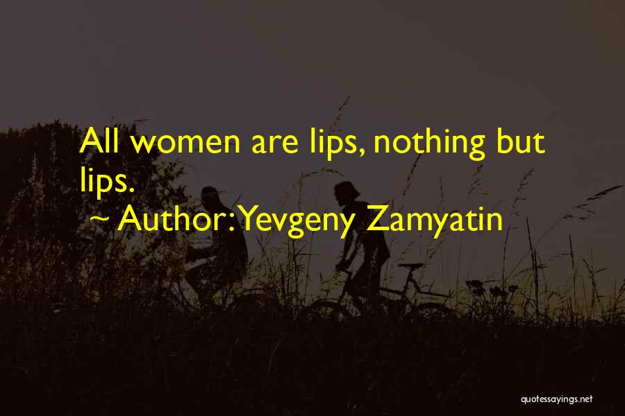 Yevgeny Zamyatin Quotes: All Women Are Lips, Nothing But Lips.